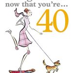 40 THINGS TO DO NOW THAT YOU