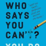 WHO SAYS YOU CAN'T? YOU DO