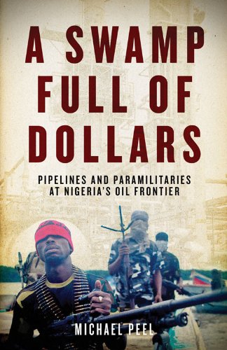 A SWAMP FULL OF DOLLARS: PIPELINES AND PARAMILITARIES AT NIGERIA’S OIL FRONTIER