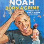 BORN A CRIME: STORIES FROM A SOUTH AFRICAN CHILDHOOD