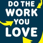 DO THE WORK YOU LOVE
