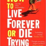 HOW TO LIVE FOREVER OR DIE TRYI