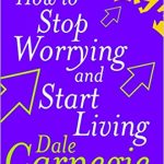 HOW TO STOP WORRYING AND START LIVING