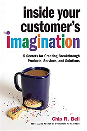 INSIDE YOUR CUSTOMER’S IMAGINATION HARDCOVER BY CHIP R. BELL