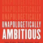 UNAPOLOGETICALLY AMBITIOUS