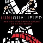 (UN) QUALIFIED: HOW GOD USES BROKEN PEOPLE TO DO BIG THINGS