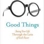 GOOD THINGS: Seeing Your Life Through the Lens of God's Favor
