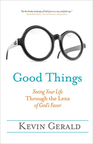 GOOD THINGS: Seeing Your Life Through the Lens of God’s Favor