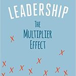 LEADERSHIP THE MULTIPLIER EFFECT