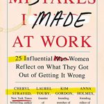 MISTAKES I MADE AT WORK: 25 Influential Women Reflect on What They Got Out of Getting It Wrong
