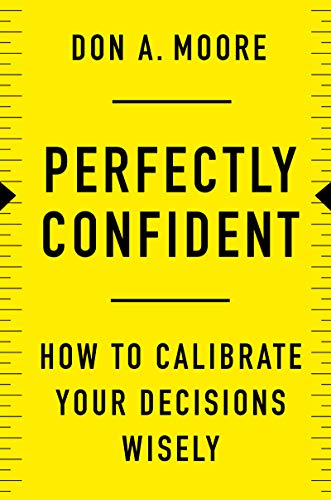 PERFECTLY CONFIDENT…. HOW TO CALIBRATE YOUR DECISIONS WISELY