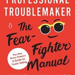 PROFESSIONAL TROUBLEMAKER: The Fear-Fighter Manual
