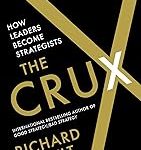 THE CRUX: HOW LEADERS BECOME STRATEGIST