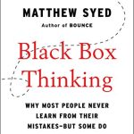 BLACK BOX THINKING: WHY MOST PEOPLE NEVER LEARN FROM THEIR MISTAKES--BUT SOME DO