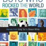 BOYS WHO ROCKED THE WORLD: HEROES FROM KING TUT TO BRUCE LEE