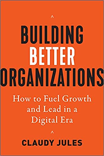 BUILDING BETTER ORGANIZATIONS: How to fuel growth and lead in a digital era