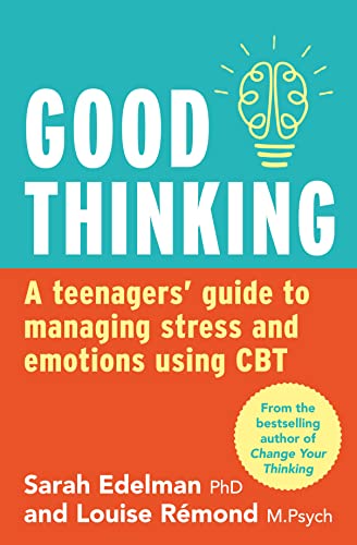 GOOD THINKING: A TEENAGERS’ GUIDE TO MANAGING STRESS AND EMOTIONS USING CBT