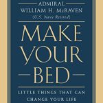 MAKE YOUR BED: LITTLE THINGS THAT CAN CHANGE YOUR LIFE...AND MAYBE THE WORLD