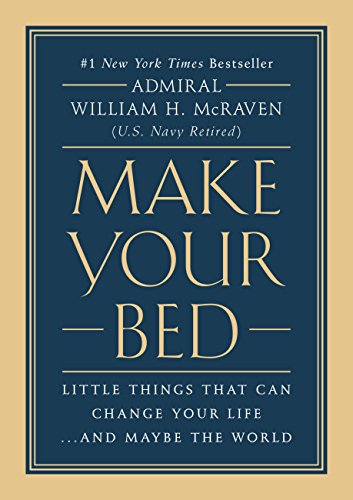 MAKE YOUR BED: LITTLE THINGS THAT CAN CHANGE YOUR LIFE…AND MAYBE THE WORLD