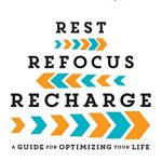REST, REFOCUS, RECHARGE: A GUIDE FOR OPTIMIZING YOUR LIFE