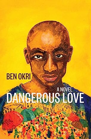 DANGEROUS LOVE By Ben Okri