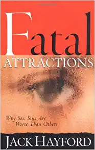 Fatal Attractions: Why Sex Sins Are Worse Than Others Hayford, Jack W.