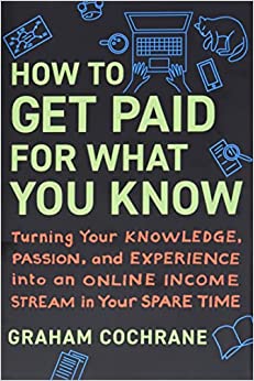 HOW TO GET PAID FOR WHAT YOU KNOW BY GRAHAM COCHRANE