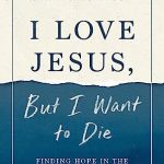 I LOVE JESUS, BUT WANT TO DIE