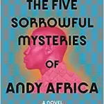 THE FIVE SORROWFUL MYSTERIES OF ANDY AFRICA