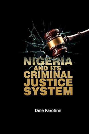 NIGERIA AND ITS CRIMINAL JUSTICE SYSTEM BY DELE FAROTIMI