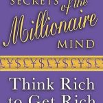 Secrets of the Millionaire Mind: Think Rich to Get Rich! New edition
