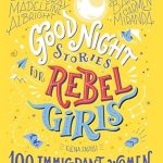 GOOD NIGHT STORIES FOR REBEL GIRLS: 100 IMMIGRANT WOMEN WHO CHANGED THE WORLD