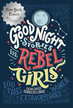 GOOD NIGHT STORIES FOR REBEL GIRLS: 100 TALES OF EXTRAORDINARY WOMEN