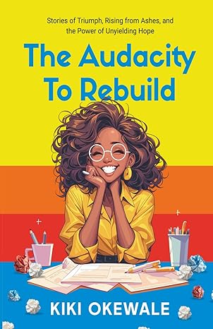 THE AUDACITY TO REBUILD BY KIKI OKEWALE