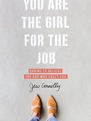 You Are the Girl for the Job: Daring to Believe the God Who Calls You