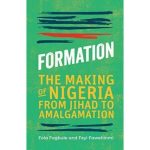 FORMATION: THE MAKING OF NIGERIA FROM JIHAD TO AMALGAMATION