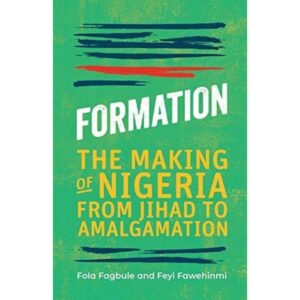 FORMATION: THE MAKING OF NIGERIA FROM JIHAD TO AMALGAMATION